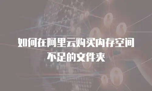 如何在阿里云购买内存空间不足的文件夹