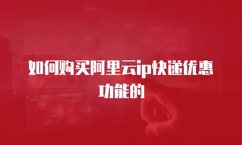 如何购买阿里云ip快递优惠劵功能的