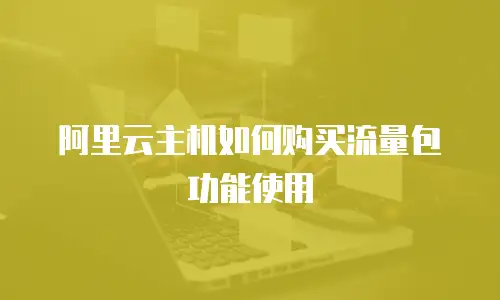 阿里云主机如何购买流量包功能使用