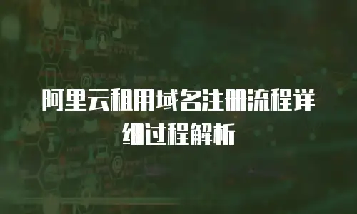 阿里云租用域名注册流程详细过程解析