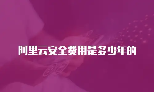 阿里云安全费用是多少年的