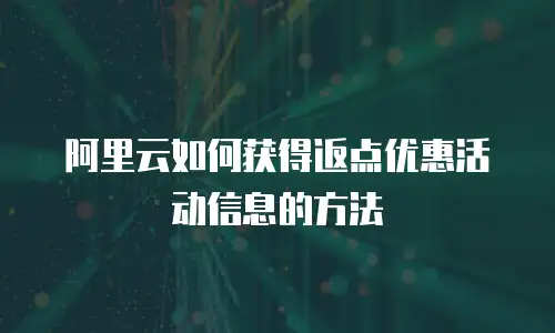 阿里云如何获得返点优惠活动信息的方法