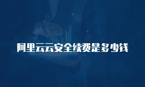 阿里云云安全续费是多少钱