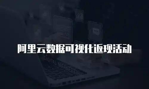 阿里云数据可视化返现活动