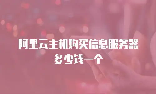 阿里云主机购买信息服务器多少钱一个