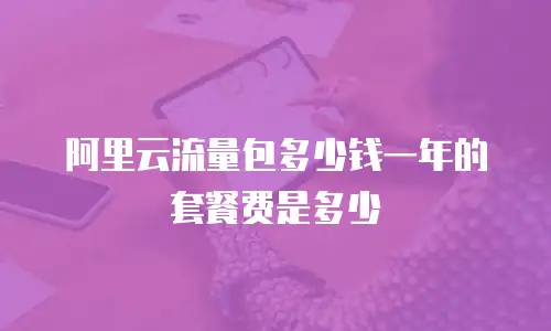 阿里云流量包多少钱一年的套餐费是多少