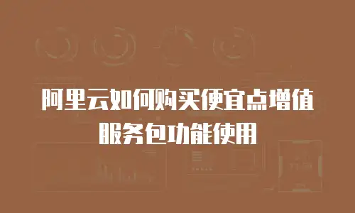 阿里云如何购买便宜点增值服务包功能使用