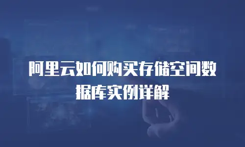 阿里云如何购买存储空间数据库实例详解