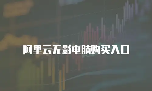阿里云无影电脑购买入口