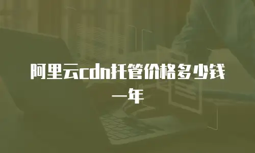 阿里云cdn托管价格多少钱一年