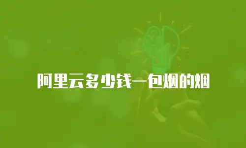 阿里云多少钱一包烟的烟