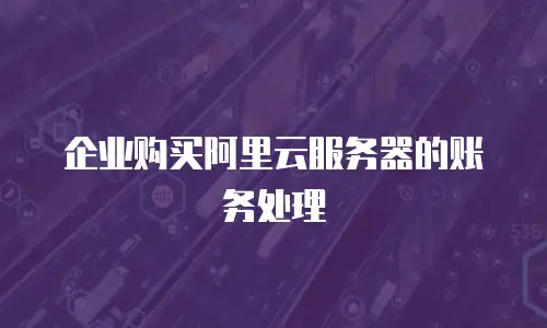 企业购买阿里云服务器的账务处理