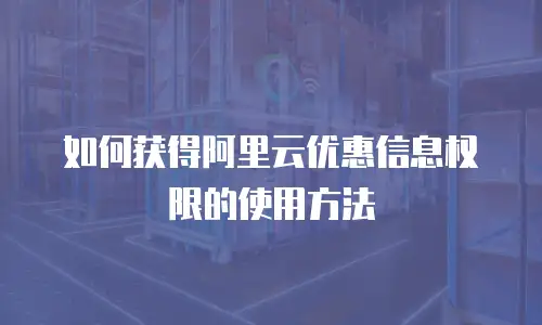 如何获得阿里云优惠信息权限的使用方法