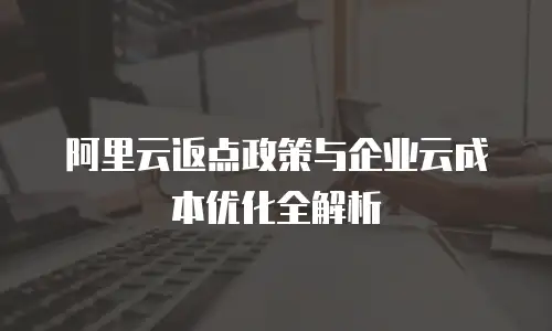 阿里云返点政策与企业云成本优化全解析