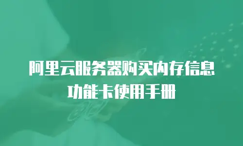阿里云服务器购买内存信息功能卡使用手册