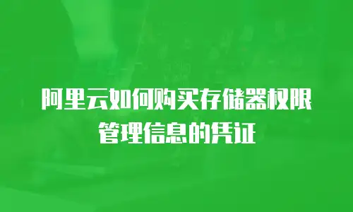 阿里云如何购买存储器权限管理信息的凭证