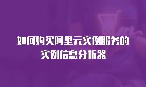 如何购买阿里云实例服务的实例信息分析器