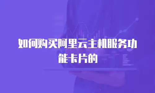 如何购买阿里云主机服务功能卡片的