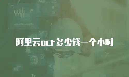 阿里云ocr多少钱一个小时