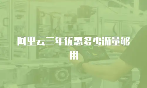 阿里云三年优惠多少流量够用
