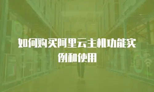 如何购买阿里云主机功能实例和使用