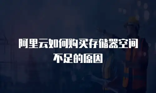 阿里云如何购买存储器空间不足的原因