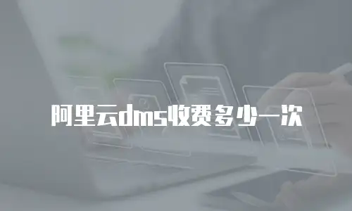 阿里云dms收费多少一次