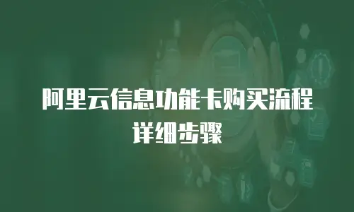 阿里云信息功能卡购买流程详细步骤