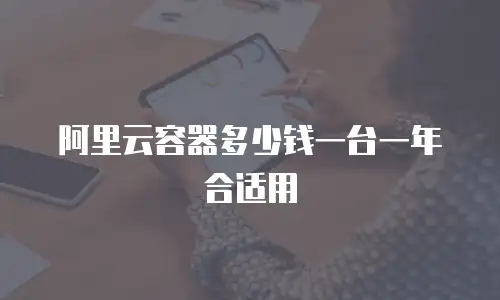 阿里云容器多少钱一台一年合适用