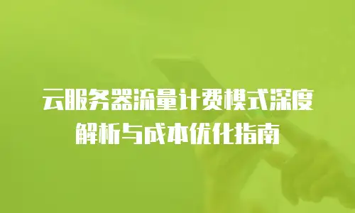 云服务器流量计费模式深度解析与成本优化指南