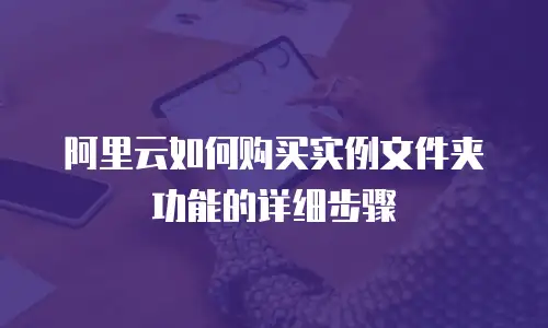 阿里云如何购买实例文件夹功能的详细步骤