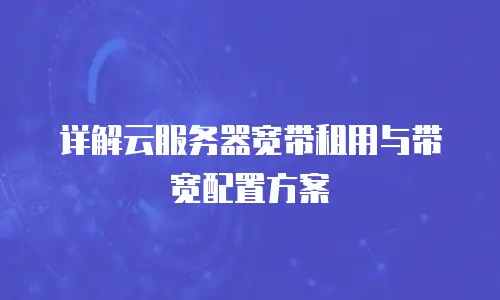 详解云服务器宽带租用与带宽配置方案
