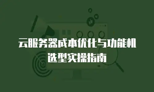 云服务器成本优化与功能机选型实操指南