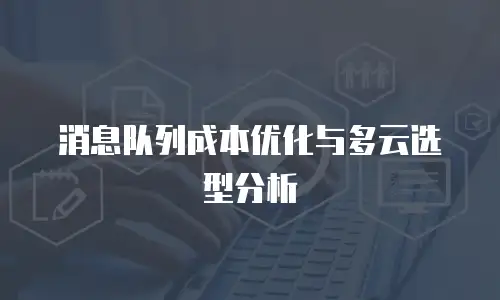 消息队列成本优化与多云选型分析