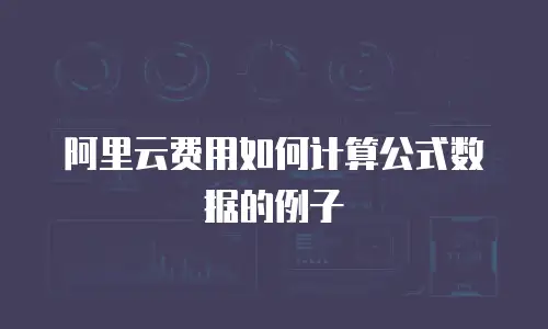 阿里云费用如何计算公式数据的例子