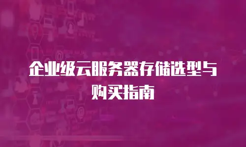 企业级云服务器存储选型与购买指南
