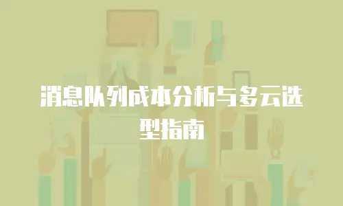 消息队列成本分析与多云选型指南