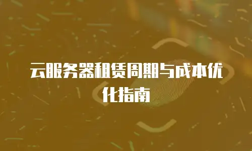 云服务器租赁周期与成本优化指南