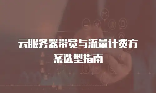 云服务器带宽与流量计费方案选型指南