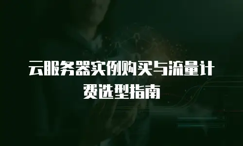 云服务器实例购买与流量计费选型指南