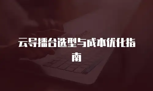 云导播台选型与成本优化指南