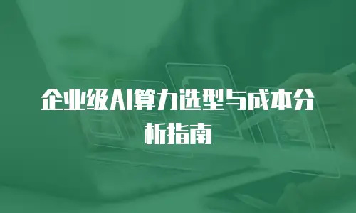 企业级AI算力选型与成本分析指南