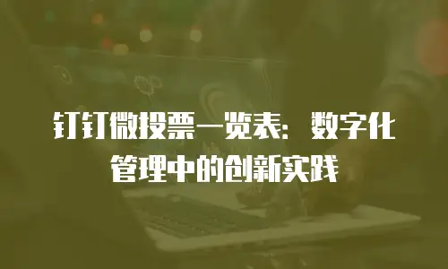钉钉微投票一览表：数字化管理中的创新实践