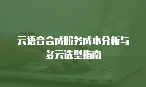 云语音合成服务成本分析与多云选型指南