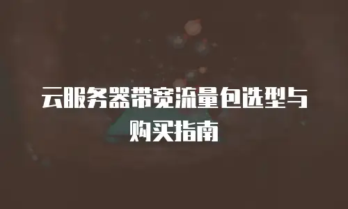 云服务器带宽流量包选型与购买指南