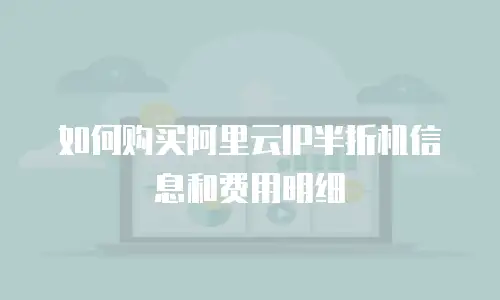 如何购买阿里云IP半折机信息和费用明细