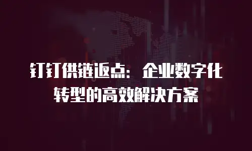 钉钉供链返点：企业数字化转型的高效解决方案