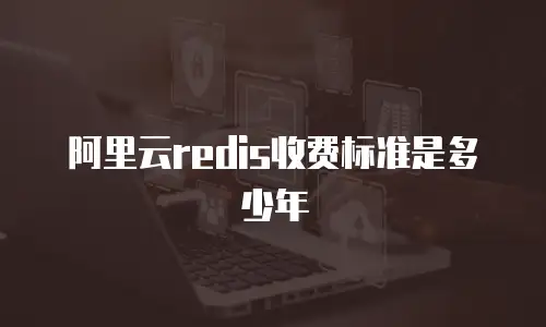 阿里云redis收费标准是多少年