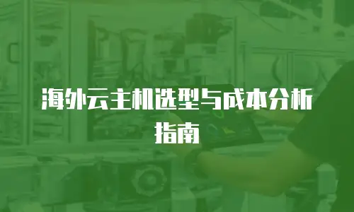 海外云主机选型与成本分析指南