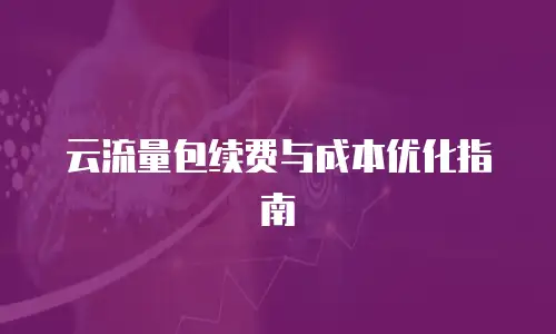云流量包续费与成本优化指南